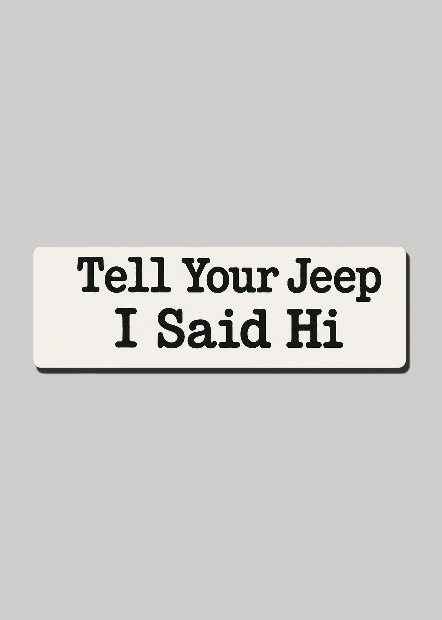 Tell Your Jeep I Said Hi - Bumper Sticker